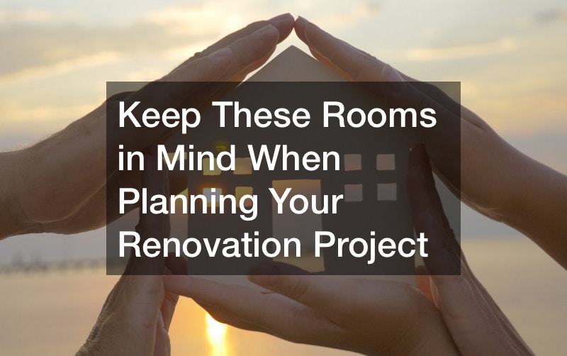 Keep These Rooms in Mind When Planning Your Renovation Project