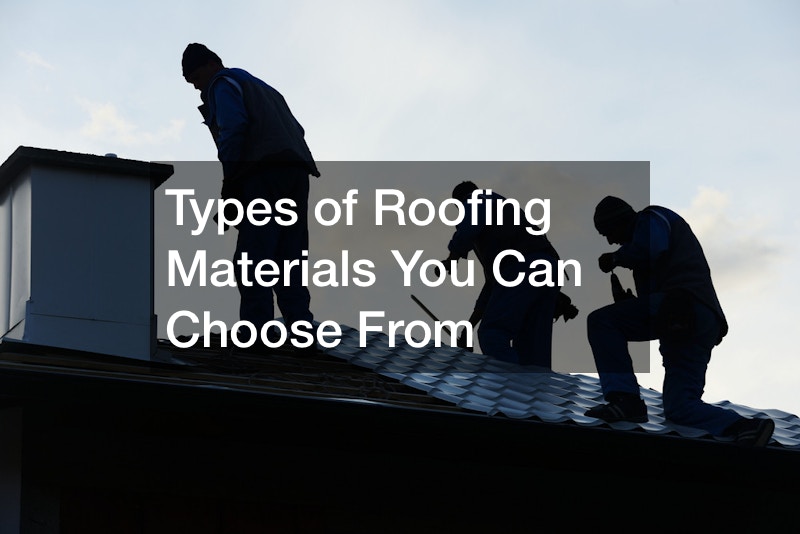 Types of Roofing Materials You Can Choose From