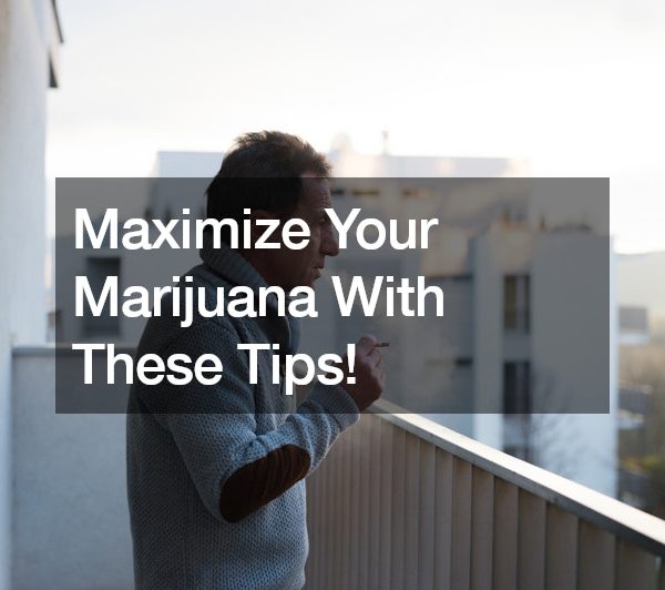 Maximize Your Marijuana With These Tips!