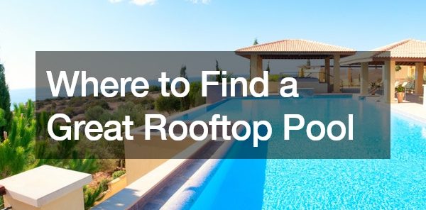 Where to Find a Great Rooftop Pool