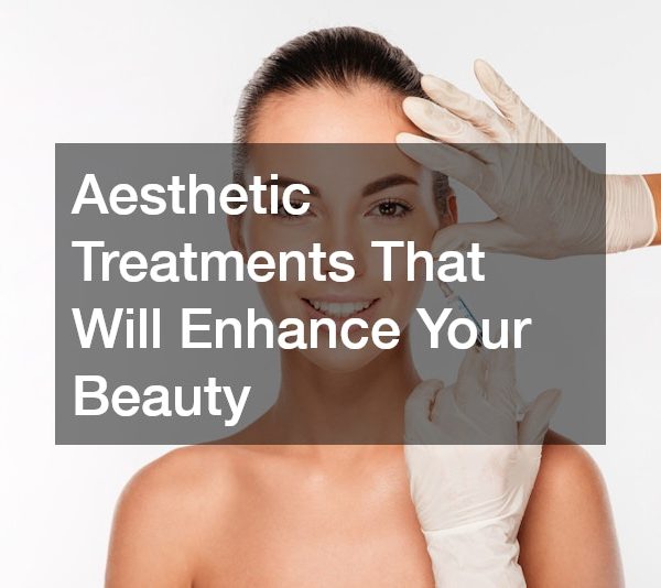 Aesthetic Treatments That Will Enhance Your Beauty