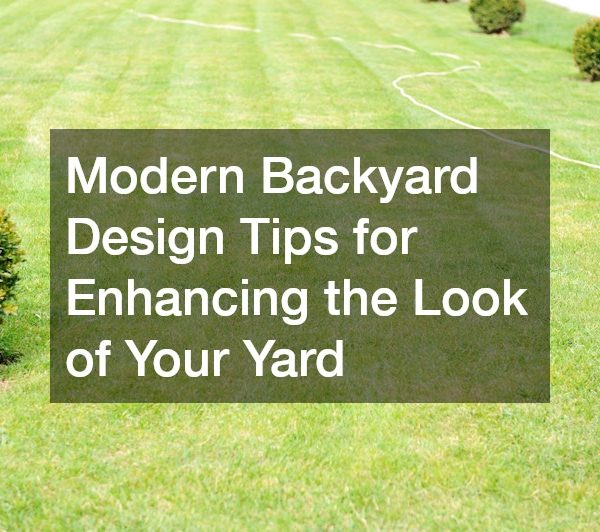 Modern Backyard Design Tips for Enhancing the Look of Your Yard