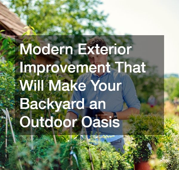 Modern Exterior Improvement That Will Make Your Backyard an Outdoor Oasis