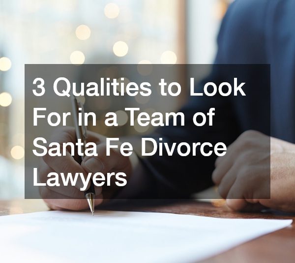 3 Qualities to Look For in a Team of Santa Fe Divorce Lawyers