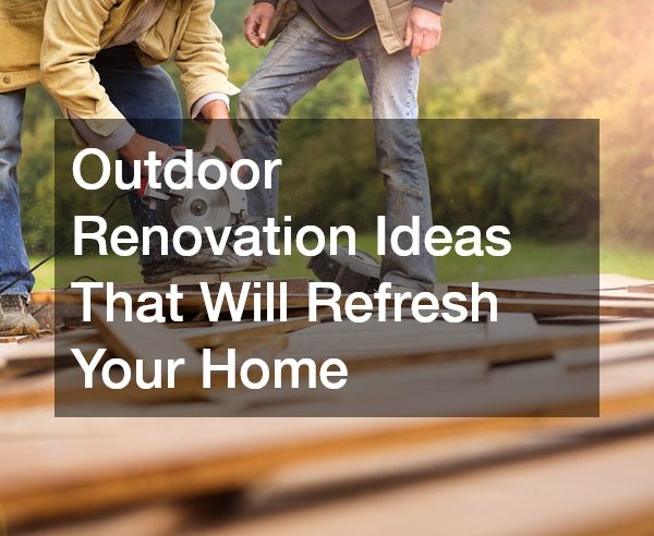 Outdoor Renovation Ideas That Will Refresh Your Home