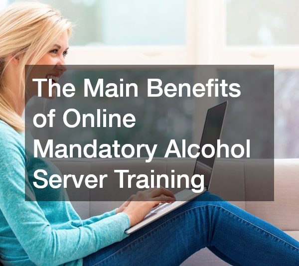 The Main Benefits of Online Mandatory Alcohol Server Training