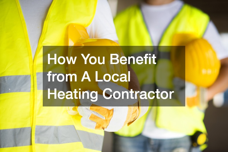 How You Benefit from A Local Heating Contractor