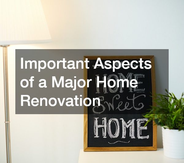 Important Aspects of a Major Home Renovation