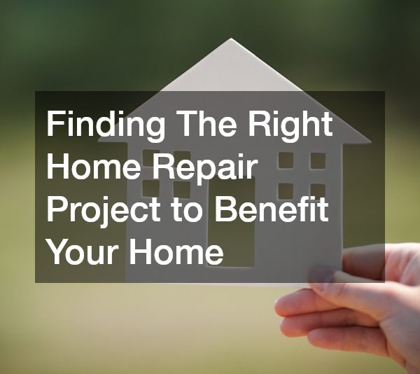 Finding The Right Home Repair Project to Benefit Your Home