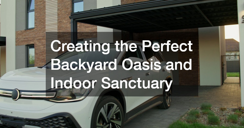 Creating the Perfect Backyard Oasis and Indoor Sanctuary
